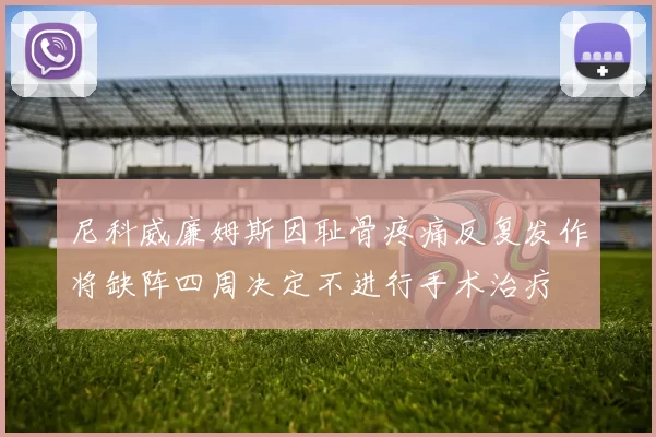 尼科威廉姆斯因耻骨疼痛反复发作将缺阵四周决定不进行手术治疗
