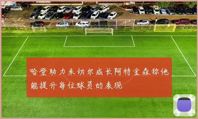 哈登助力米切尔成长阿特金森称他能提升每位球员的表现