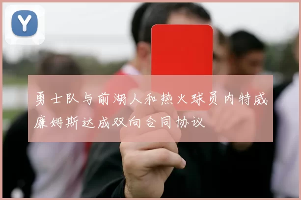 勇士队与前湖人和热火球员内特威廉姆斯达成双向合同协议